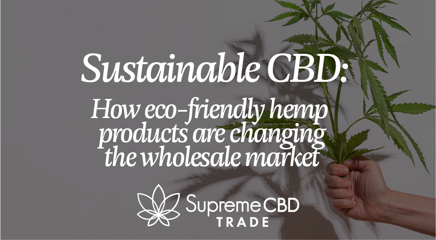 Sustainable CBD: How Eco-Friendly Hemp Products are Changing the Wholesale Market
