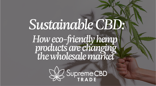 Sustainable CBD: How Eco-Friendly Hemp Products are Changing the Wholesale Market