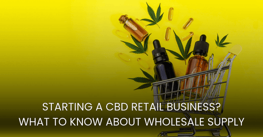 Starting a CBD Retail Business? What to Know About Wholesale Supply